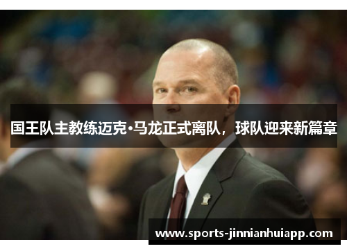 国王队主教练迈克·马龙正式离队，球队迎来新篇章